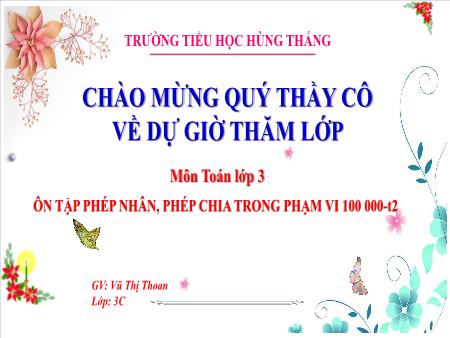 Bài giảng Toán 3 - Tuần 34, Bài: Ôn tập phép nhân, phép chia trong phạm vi 100 000 (Tiết 2)(Vũ Thị Thoan)