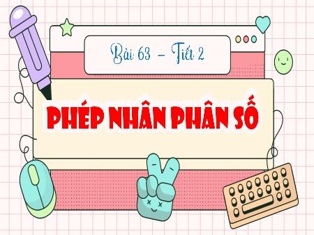 Bài giảng Toán 4 - Bài 63: Phép nhân phân số (Tiết 2)
