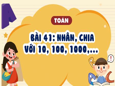 Bài giảng Toán 4 - Tuần 20, Bài 41: Nhân, chia với 10, 100, 1000, ..