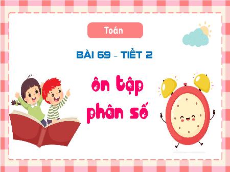 Bài giảng Toán 4 - Tuần 34, Bài 69: Ôn tập phân số (Tiết 2)(Vũ Thị Diễm)
