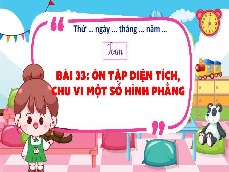 Bài giảng Toán 5 - Bài 33: Ôn tập diện tích, chu vi một số hình phẳng (Tiết 1)