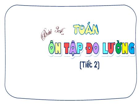 Bài giảng Toán 5 - Bài 34: Ôn tập đo lường (Tiết 2)