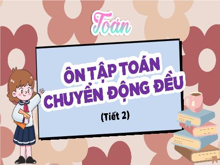Bài giảng Toán 5 - Bài 73: Ôn tập toán chuyển động đều (Tiết 2)
