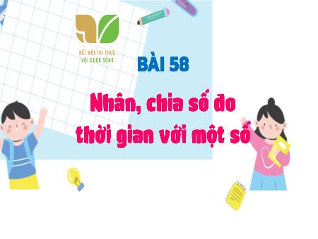 Bài giảng Toán 5 (Kết nối tri thức) - Bài 58: Nhân, chia số đo thời gian với một số (Tiết 1)