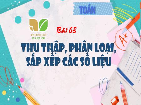 Bài giảng Toán 5 (Kết nối tri thức) - Bài 63: Thu thập, phân loại, sắp xếp các số liệu