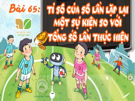 Bài giảng Toán 5 (Kết nối tri thức) - Bài 65: Tỉ số của số lần lặp lại một sự kiện so với tổng số lần thực hiện (Tiết 1)