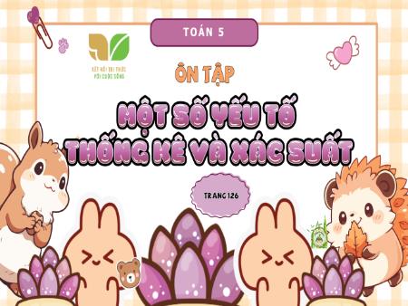 Bài giảng Toán 5 (Kết nối tri thức) - Bài 74: Ôn tập Một số yếu tố thống kê và xác suất