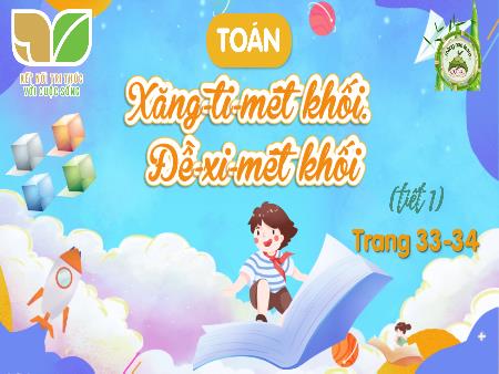 Bài giảng Toán 5 (Kết nối tri thức) - Bài: Xăng-ti-mét khối. Đề-xi-mét khối (Tiết 1)