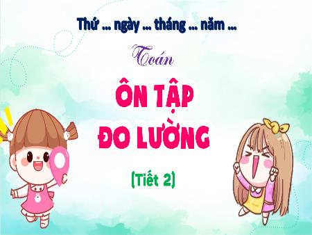 Bài giảng Toán 5 (Kết nối tri thức) - Tiết 167. Bài 72: Ôn tập đo lường (Tiết 2)
